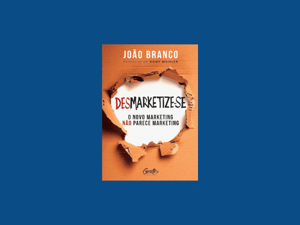 Leia GRÁTIS o livro ‘Desmarketize-se’ por João Branco