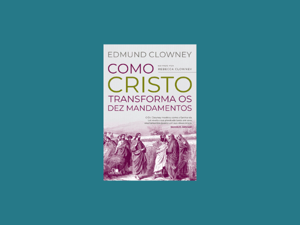 Como Cristo Transforma os Dez Mandamentos escrito por Edmund P. Clowney #ilovelivros https://www.ilovelivros.com/