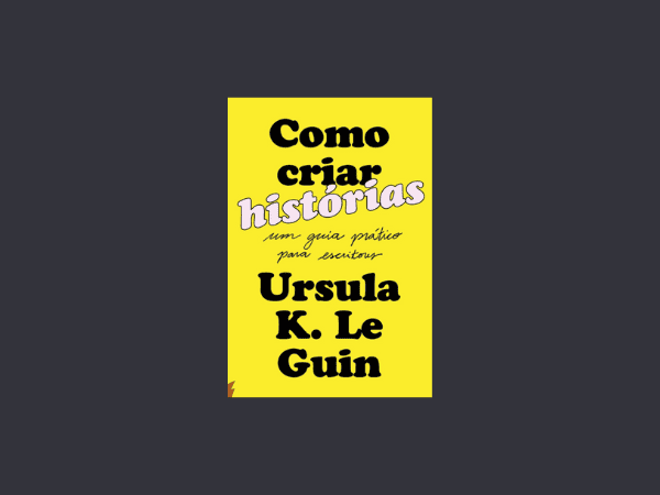 Como criar histórias escrito por Ursula K. Le Guin #ilovelivros https://www.ilovelivros.com/